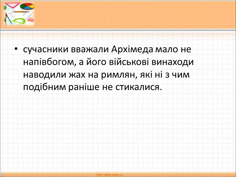 cучасники вважали Архімеда мало не напівбогом, а його військові винаходи наводили жах на римлян,